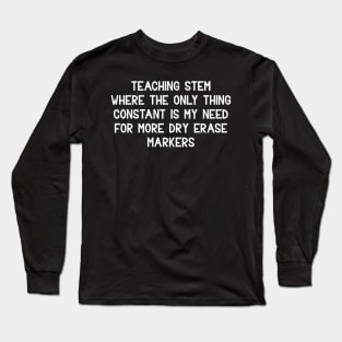 Teaching STEM Where the only thing constant is my need Long Sleeve T-Shirt